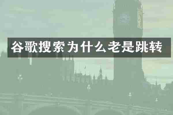 谷歌搜索为什么老是跳转