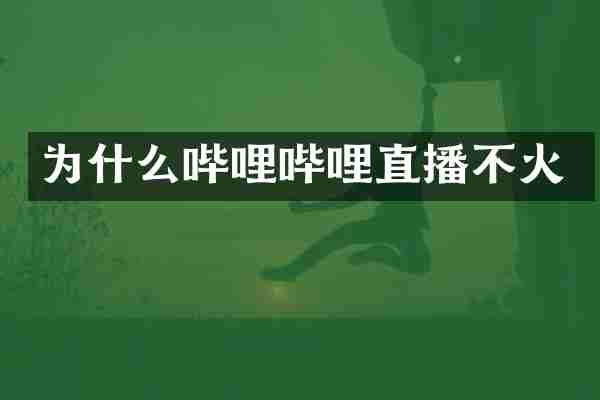 为什么哔哩哔哩直播不火