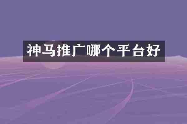 神马推广哪个平台好