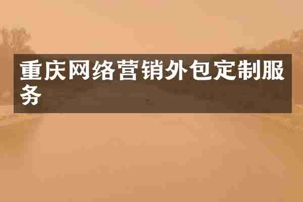 重庆网络营销外包定制服务