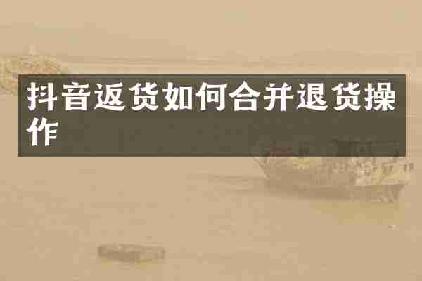 抖音返货如何合并退货操作