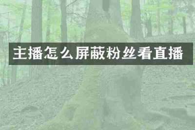 主播怎么屏蔽粉丝看直播