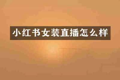 小红书女装直播怎么样