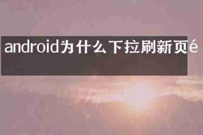 android为什么下拉刷新页面