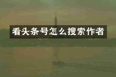 看头条号怎么搜索作者
