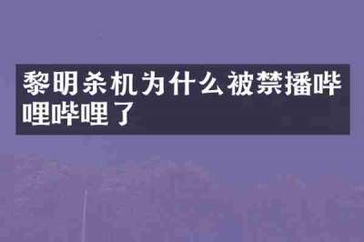 黎明杀机为什么被禁播哔哩哔哩了