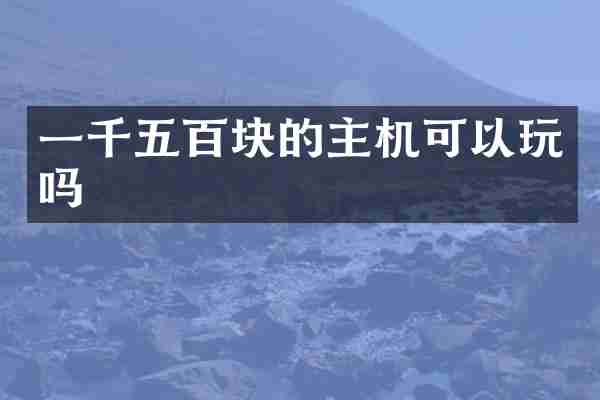 一千五百块的主机可以玩吗