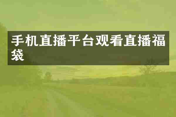 手机直播平台观看直播福袋