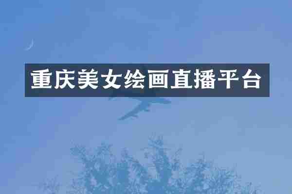 重庆绘画直播平台