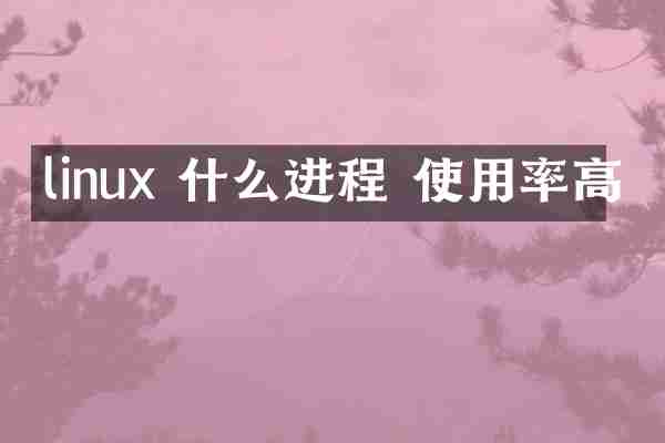 linux 什么进程 使用率高