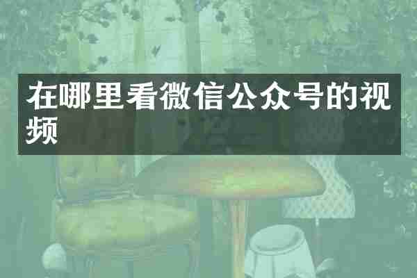 在哪里看微信公众号的视频