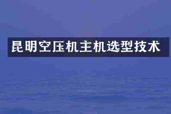 昆明空压机主机选型技术