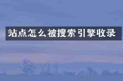 站点怎么被搜索引擎收录