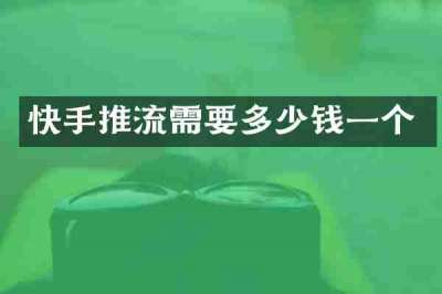 快手推流需要多少钱一个