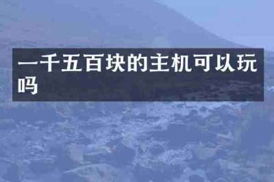 一千五百块的主机可以玩吗