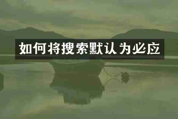 如何将搜索默认为必应