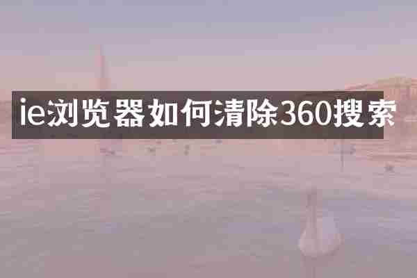ie浏览器如何清除360搜索