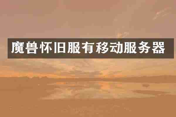 魔兽怀旧服有移动服务器