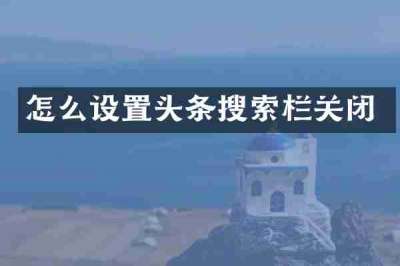 怎么设置头条搜索栏关闭
