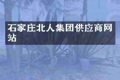 石家庄北人集团供应商网站
