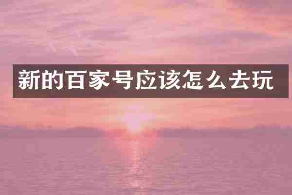 新的百家号应该怎么去玩