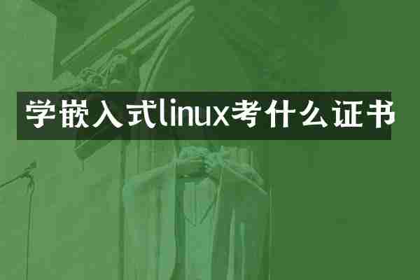 学嵌入式linux考什么证书