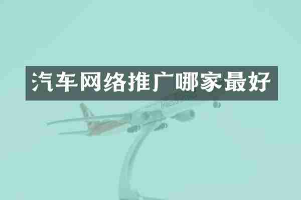 汽车网络推广哪家最好