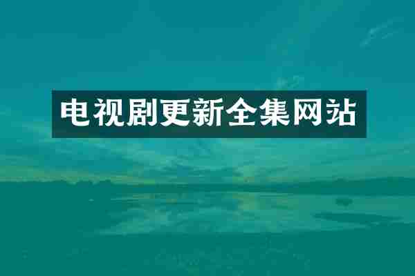 电视剧更新全集网站