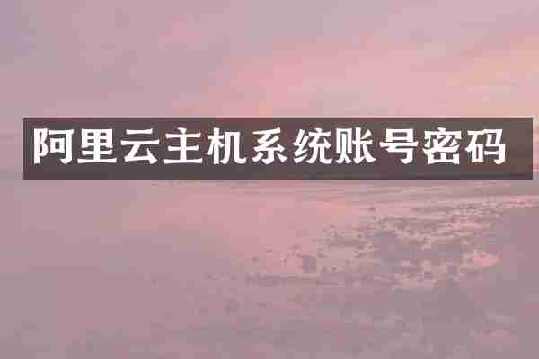 阿里云主机系统账号密码