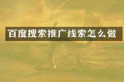 百度搜索推广线索怎么做