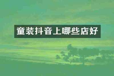 童装抖音上哪些店好