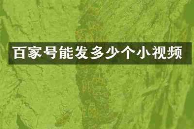 百家号能发多少个小视频