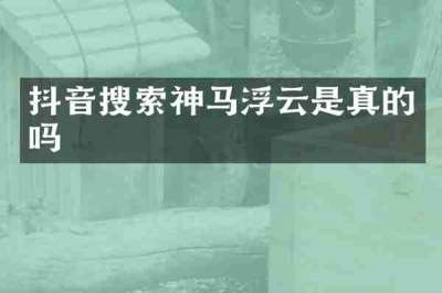 抖音搜索神马浮云是真的吗
