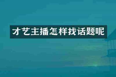 才艺主播怎样找话题呢