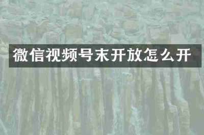 微信视频号末开放怎么开