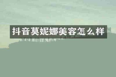 抖音莫妮娜美容怎么样