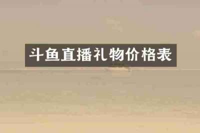 斗鱼直播礼物价格表