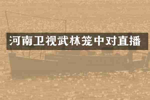 河南卫视武林笼中对直播