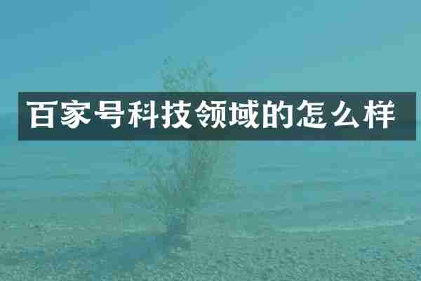 百家号科技领域的怎么样