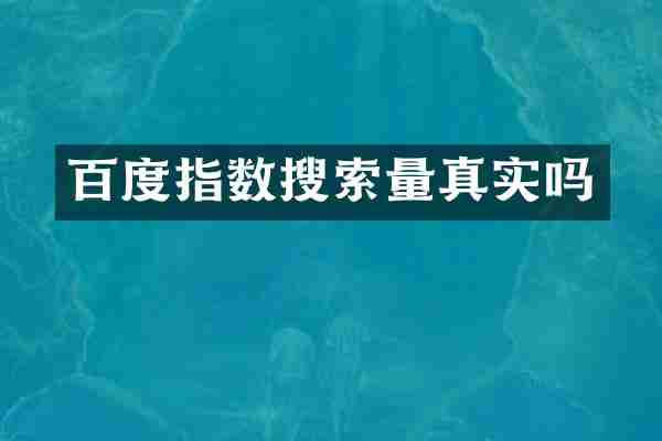 百度指数搜索量真实吗
