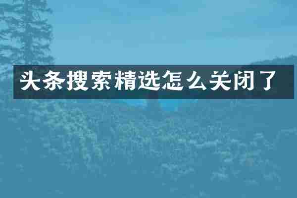 头条搜索精选怎么关闭了
