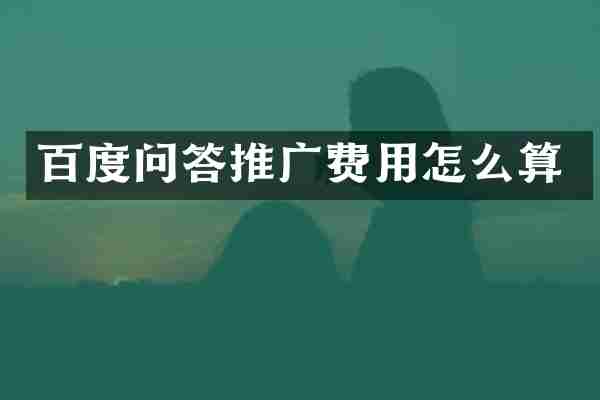 百度问答推广费用怎么算