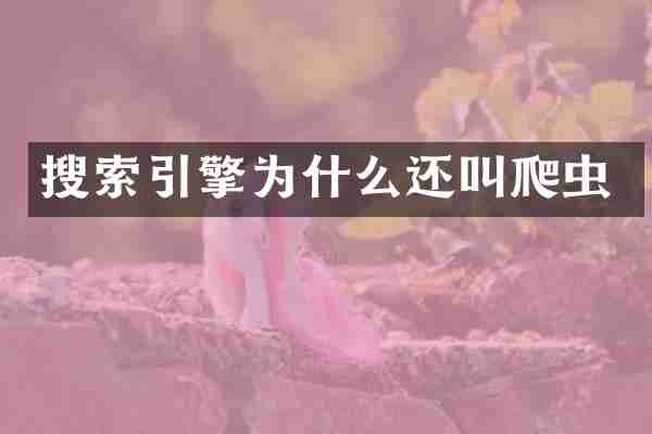 搜索引擎为什么还叫爬虫
