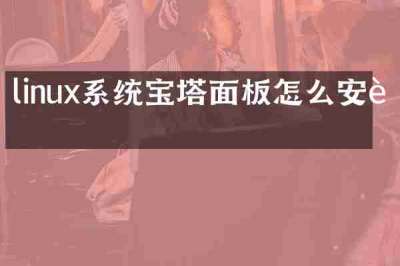 linux系统宝塔面板怎么安装