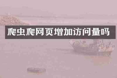 爬虫爬网页增加访问量吗