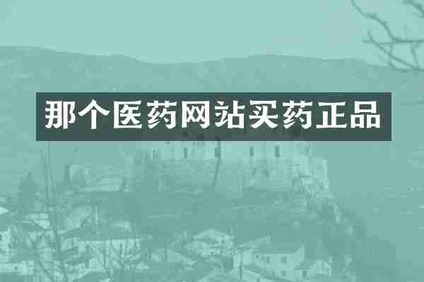 那个医药网站买药正品