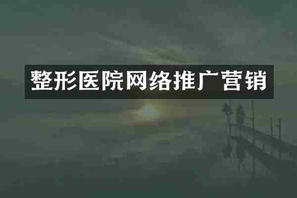 整形医院网络推广营销