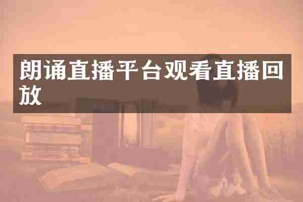 朗诵直播平台观看直播回放