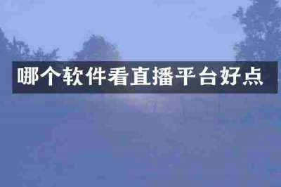 哪个软件看直播平台好点