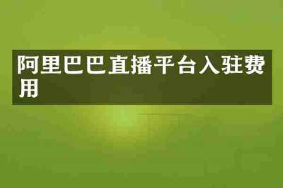 阿里巴巴直播平台入驻费用